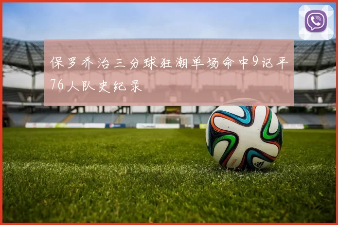 保罗乔治三分球狂潮单场命中9记平76人队史纪录
